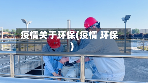 疫情关于环保(疫情 环保)
