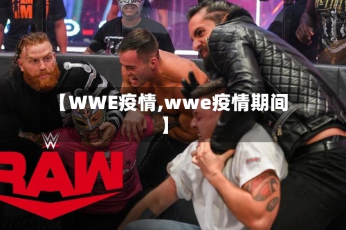 【WWE疫情,wwe疫情期间】