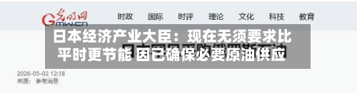 日本经济产业大臣：现在无须要求比平时更节能 因已确保必要原油供应