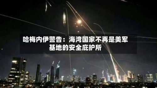 哈梅内伊警告：海湾国家不再是美军基地的安全庇护所