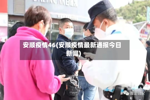 安顺疫情46(安顺疫情最新通报今日新闻)