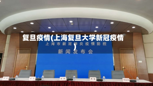 复旦疫情(上海复旦大学新冠疫情)