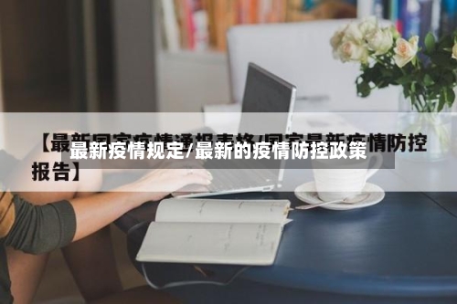 最新疫情规定/最新的疫情防控政策