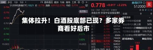 集体拉升!白酒股底部已现?多家券商看好后市