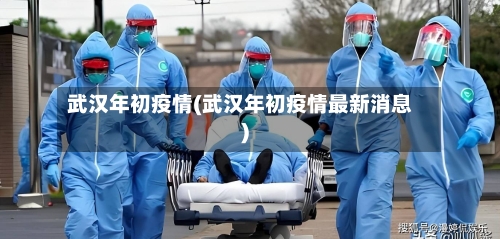 武汉年初疫情(武汉年初疫情最新消息)