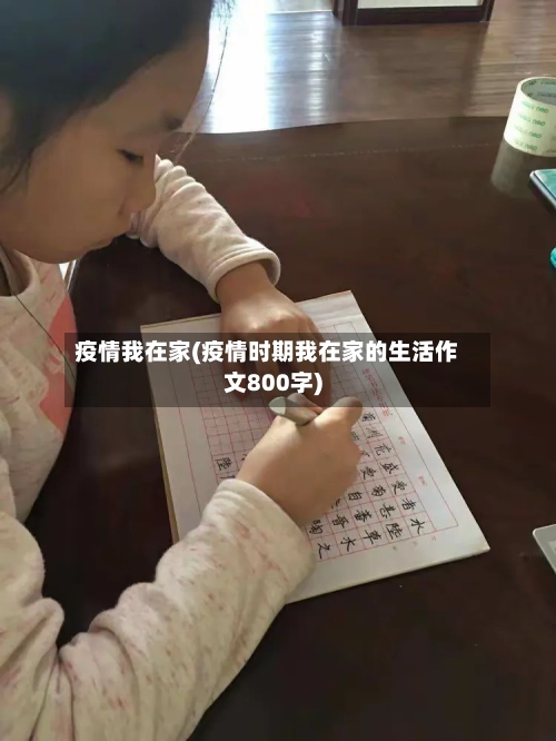 疫情我在家(疫情时期我在家的生活作文800字)