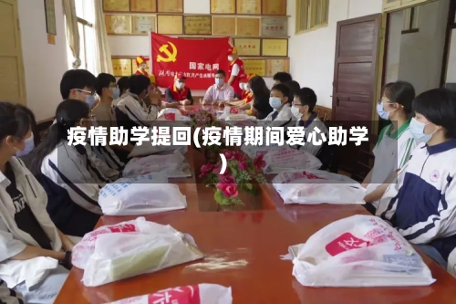 疫情助学提回(疫情期间爱心助学)