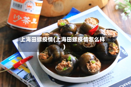 上海田螺疫情(上海田螺疫情怎么样)