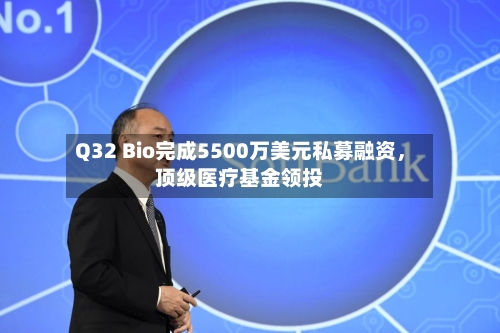 Q32 Bio完成5500万美元私募融资,顶级医疗基金领投