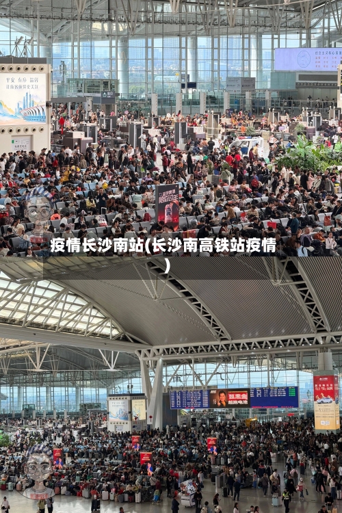 疫情长沙南站(长沙南高铁站疫情)