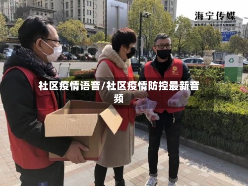 社区疫情语音/社区疫情防控最新音频