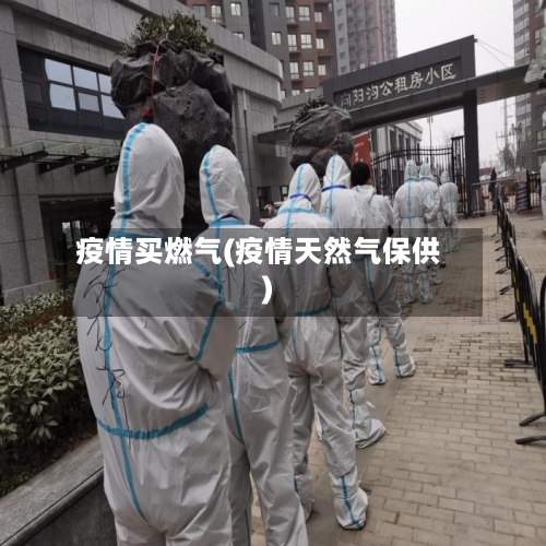 疫情买燃气(疫情天然气保供)