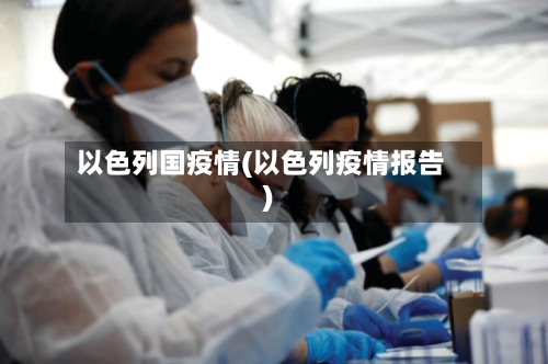 以色列国疫情(以色列疫情报告)