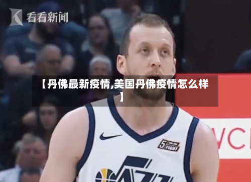 【丹佛最新疫情,美国丹佛疫情怎么样】