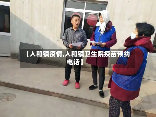 【人和镇疫情,人和镇卫生院疫苗预约电话】