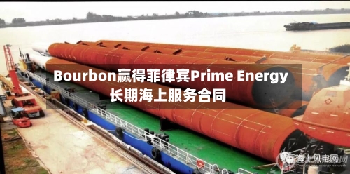 Bourbon赢得菲律宾Prime Energy长期海上服务合同