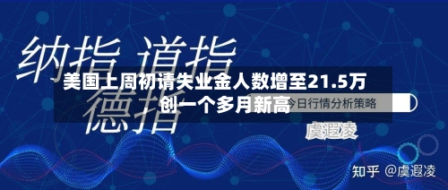 美国上周初请失业金人数增至21.5万，创一个多月新高