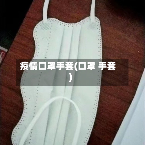 疫情口罩手套(口罩 手套)
