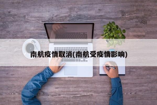 南航疫情取消(南航受疫情影响)