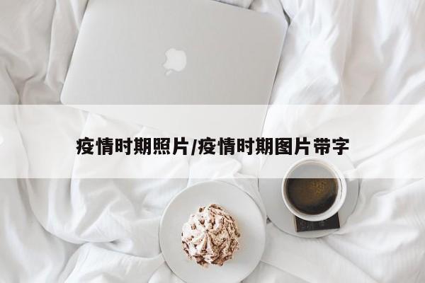疫情时期照片/疫情时期图片带字