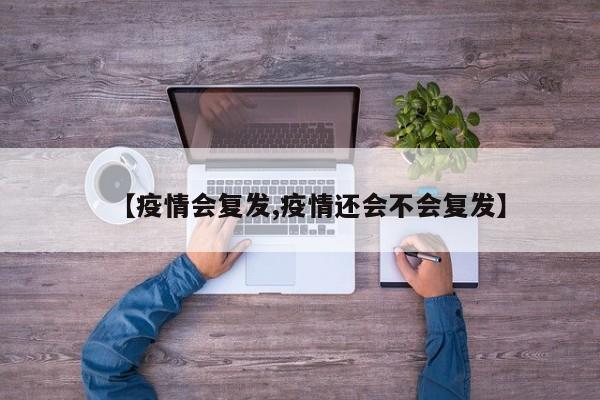【疫情会复发,疫情还会不会复发】