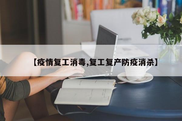 【疫情复工消毒,复工复产防疫消杀】