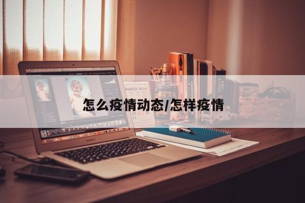 怎么疫情动态/怎样疫情
