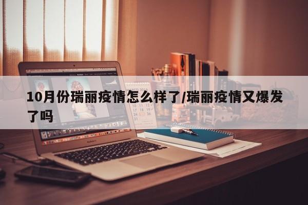 10月份瑞丽疫情怎么样了/瑞丽疫情又爆发了吗