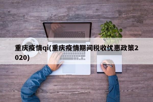 重庆疫情qi(重庆疫情期间税收优惠政策2020)