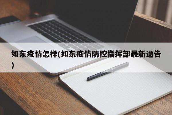 如东疫情怎样(如东疫情防控指挥部最新通告)