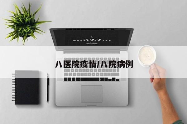 八医院疫情/八院病例