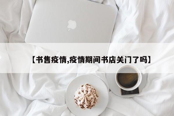 【书售疫情,疫情期间书店关门了吗】