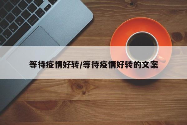 等待疫情好转/等待疫情好转的文案
