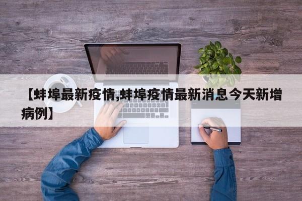 【蚌埠最新疫情,蚌埠疫情最新消息今天新增病例】