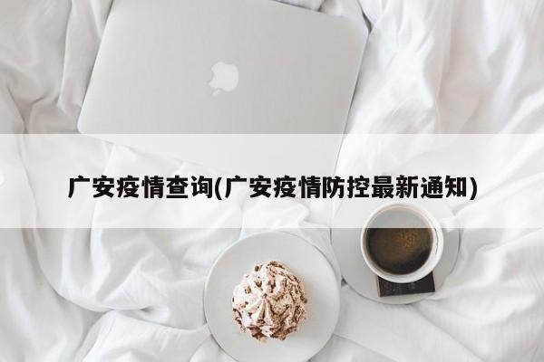 广安疫情查询(广安疫情防控最新通知)