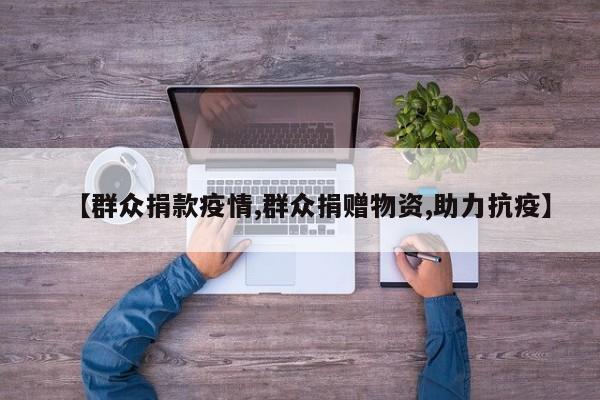 【群众捐款疫情,群众捐赠物资,助力抗疫】