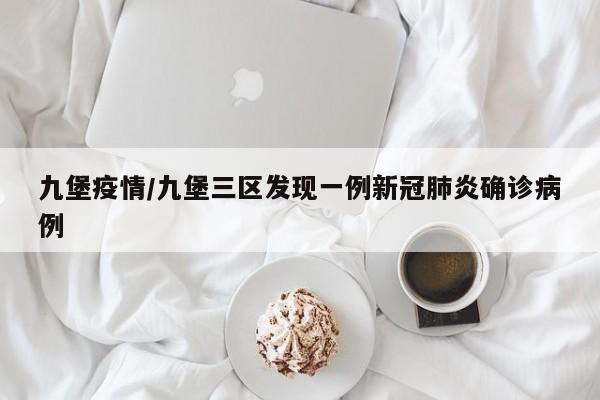 九堡疫情/九堡三区发现一例新冠肺炎确诊病例