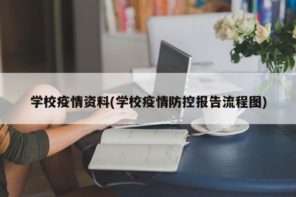 学校疫情资料(学校疫情防控报告流程图)