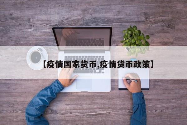 【疫情国家货币,疫情货币政策】