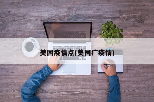 美国疫情点(美国疒疫情)