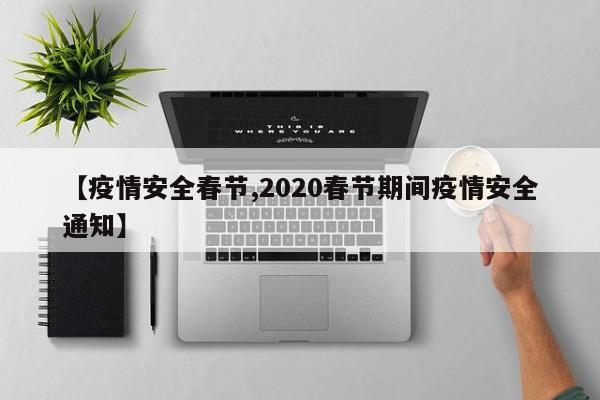 【疫情安全春节,2020春节期间疫情安全通知】