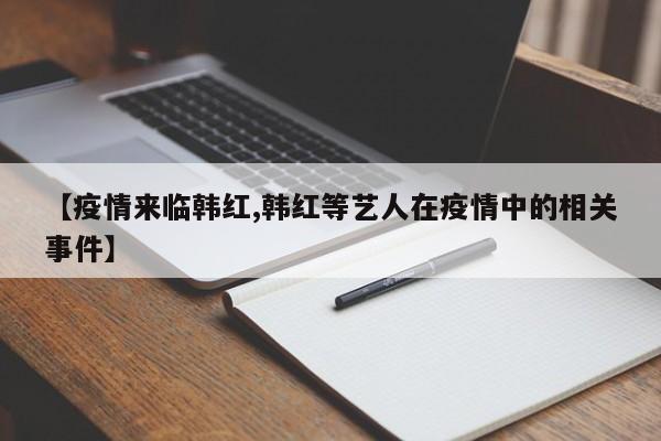 【疫情来临韩红,韩红等艺人在疫情中的相关事件】
