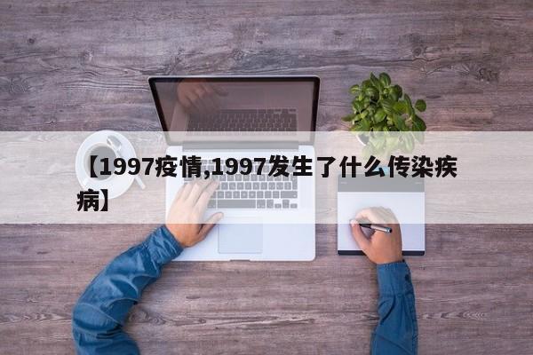 【1997疫情,1997发生了什么传染疾病】