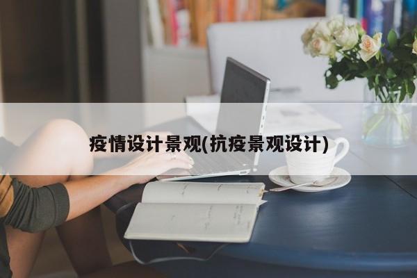 疫情设计景观(抗疫景观设计)