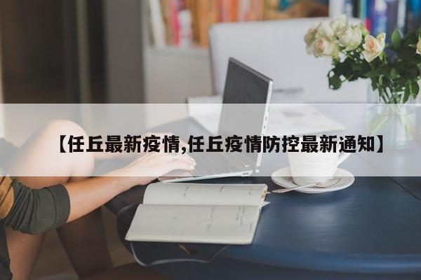 【任丘最新疫情,任丘疫情防控最新通知】