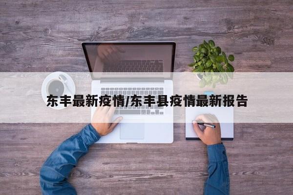东丰最新疫情/东丰县疫情最新报告