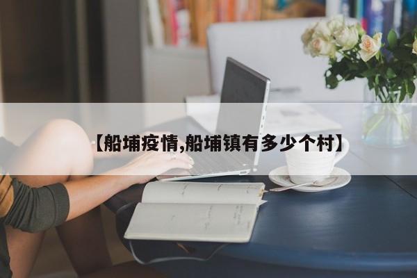 【船埔疫情,船埔镇有多少个村】